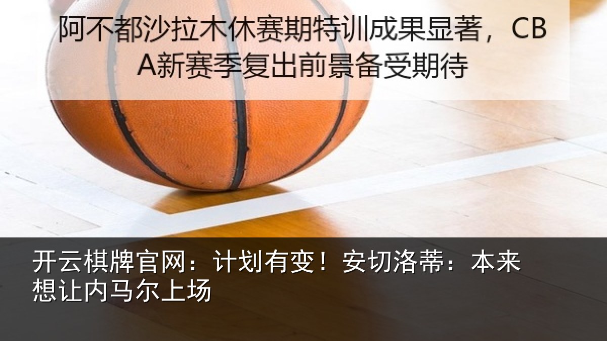 开云棋牌官网：计划有变！安切洛蒂本相关情况